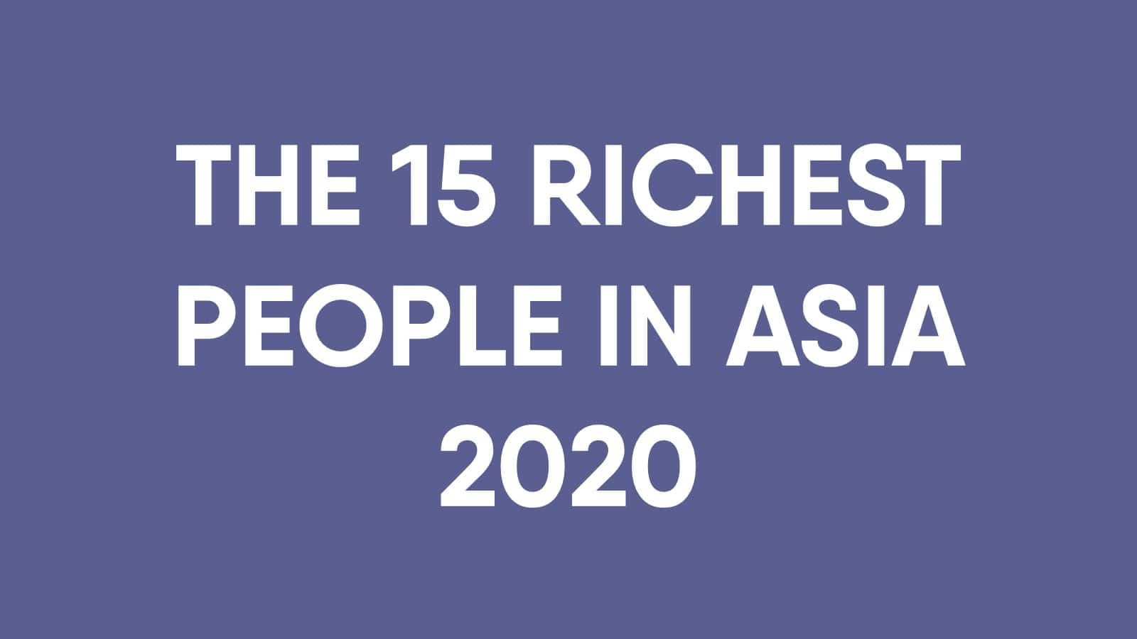 The 15 Richest People In Asia 2020